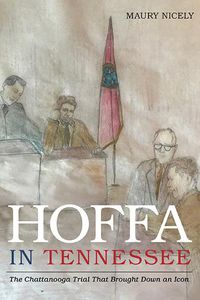 Cover image for Hoffa in Tennessee: The Chattanooga Trial That Brought Down an Icon