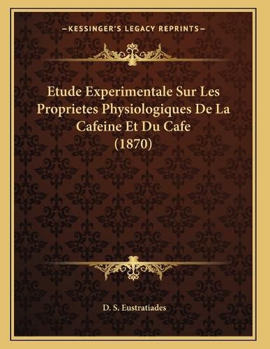 Cover image for Etude Experimentale Sur Les Proprietes Physiologiques de La Cafeine Et Du Cafe (1870)
