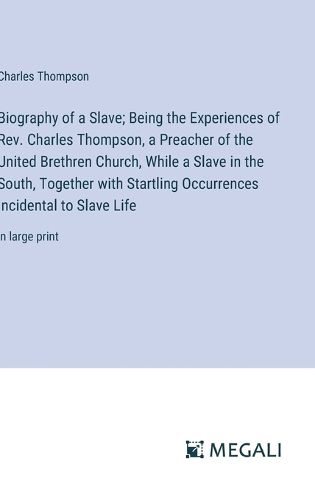 Biography of a Slave; Being the Experiences of Rev. Charles Thompson, a Preacher of the United Brethren Church, While a Slave in the South, Together with Startling Occurrences Incidental to Slave Life