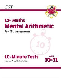 Cover image for 11+ GL 10-Minute Tests: Maths Mental Arithmetic - Ages 10-11 (with Online Edition)