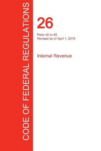 Cover image for CFR 26, Parts 40 to 49, Internal Revenue, April 01, 2016 (Volume 18 of 22)