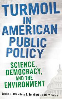 Cover image for Turmoil in American Public Policy: Science, Democracy, and the Environment