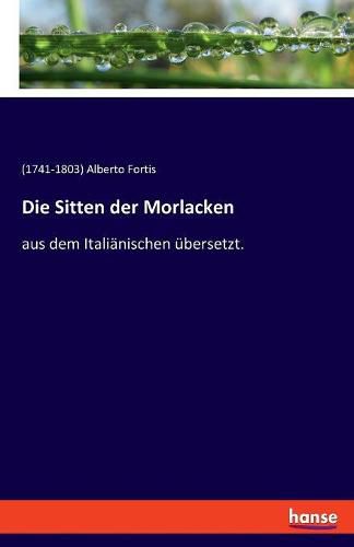 Cover image for Die Sitten der Morlacken: aus dem Italianischen ubersetzt.