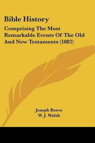 Bible History: Comprising the Most Remarkable Events of the Old and New Testaments (1882)