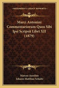 Cover image for Marci Antonini Commentariorum Quos Sibi Ipsi Scripsit Libri XII (1879)