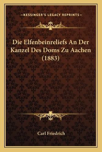 Die Elfenbeinreliefs an Der Kanzel Des Doms Zu Aachen (1883)