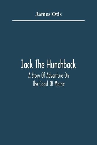 Cover image for Jack The Hunchback; A Story Of Adventure On The Coast Of Maine