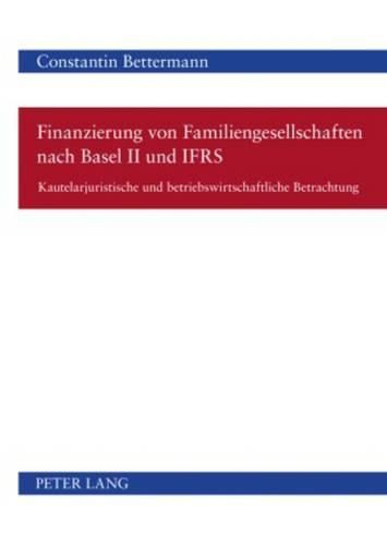 Cover image for Finanzierung Von Familiengesellschaften Nach Basel II Und Ifrs: Kautelarjuristische Und Betriebswirtschaftliche Betrachtung