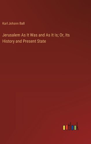 Cover image for Jerusalem As It Was and As It Is; Or, Its History and Present State