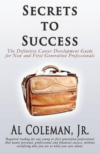 Cover image for Secrets to Success: The Definitive Career Development Guide for New and First Generation Professionals