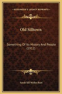 Cover image for Old Silltown: Something of Its History and People (1912)