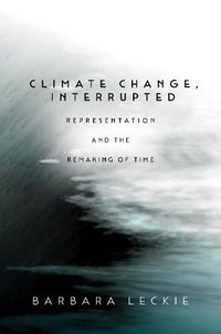 Cover image for Climate Change, Interrupted: Representation and the Remaking of Time