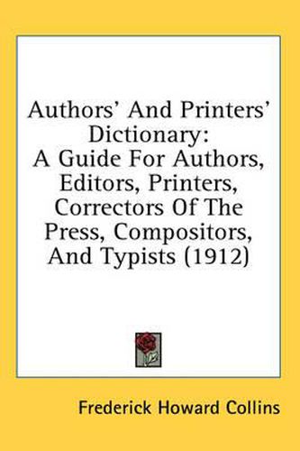 Cover image for Authors' and Printers' Dictionary: A Guide for Authors, Editors, Printers, Correctors of the Press, Compositors, and Typists (1912)