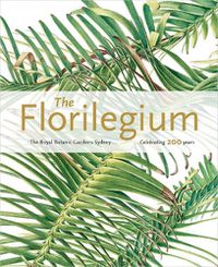 Cover image for Florilegium: the Royal Botanic Gardens Sydney - Celebrating 200 Years