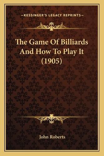 Cover image for The Game of Billiards and How to Play It (1905)