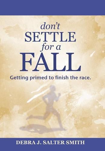 Cover image for Don'T Settle for a Fall: Getting Primed to Finish the Race.