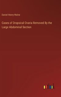 Cover image for Cases of Dropsical Ovaria Removed By the Large Abdominal Section