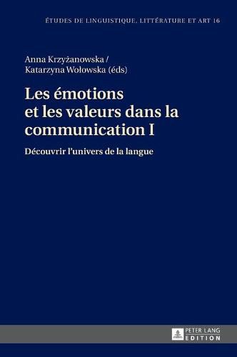 Cover image for Les Emotions Et Les Valeurs Dans La Communication I: Decouvrir l'Univers de la Langue