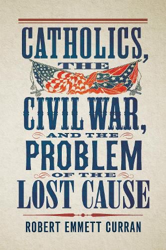Cover image for Catholics, the Civil War, and the Problem of the Lost Cause