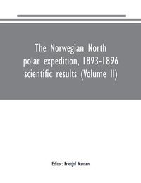 Cover image for The Norwegian North polar expedition, 1893-1896: scientific results (Volume II)