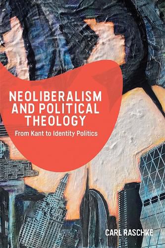 Cover image for Neoliberalism and Political Theology: From Kant to Identity Politics