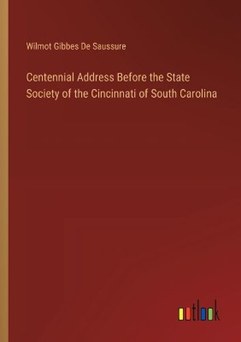 Centennial Address Before the State Society of the Cincinnati of South Carolina