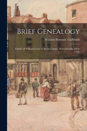 Cover image for Brief Genealogy: Family of William Cryer of Bucks County, Pennsylvania, 1819-1955.