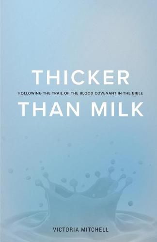 Cover image for Thicker Than Milk: Following the trail of the Blood Covenant in the Bible