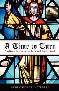 Cover image for A Time to Turn: Anglican Readings for Lent and Easter Week