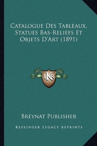 Cover image for Catalogue Des Tableaux, Statues Bas-Reliefs Et Objets D'Art (1891)