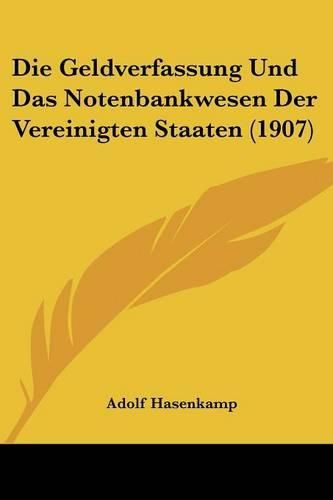 Cover image for Die Geldverfassung Und Das Notenbankwesen Der Vereinigten Staaten (1907)