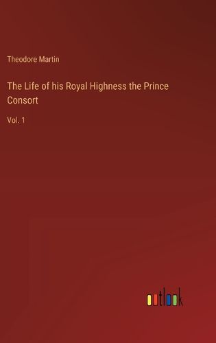 The Life of his Royal Highness the Prince Consort