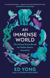 Cover image for An Immense World: How Animal Senses Reveal the Hidden Realms Around Us (AS HEARD ON BBC RADIO 4 BOOK OF THE WEEK)