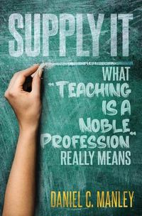 Cover image for Supply It: What Teaching Is A Noble Profession Really Means