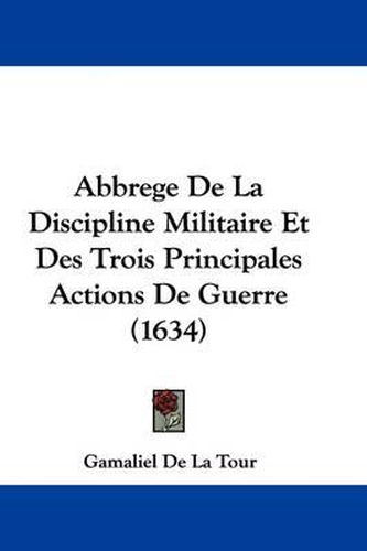 Abbrege de La Discipline Militaire Et Des Trois Principales Actions de Guerre (1634)