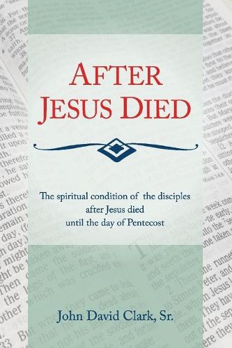 Cover image for After Jesus Died: The Spiritual Condition of the Disciples After Jesus Died Until Pentecost