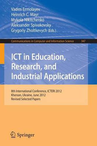 Cover image for ICT in Education, Research, and Industrial Applications: 8th International Conference, ICTERI 2012, Kherson, Ukraine, June 6-10, 2012, Revised Selected  Papers