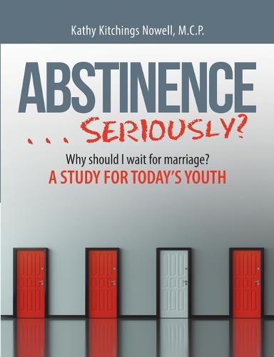 Cover image for Abstinence . . . Seriously?: Why Should I Wait for Marriage?: A Study for Today's Youth