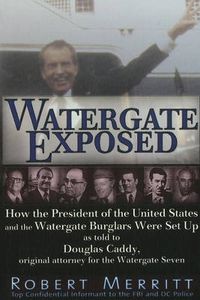 Cover image for Watergate Exposed: How the President of the United States and the Watergate Burglars Were Set Up As Told to Douglas Caddy, Original Attorney for the Watergate Seven