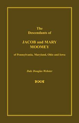 Cover image for The Descendants of Jacob and Mary Moomey of Pennsylvania, Maryland, Ohio, and Iowa