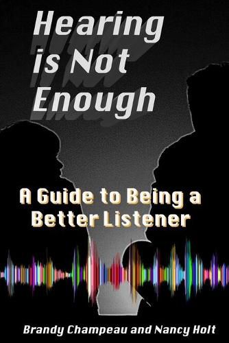 Cover image for Hearing is Not Enough: A Guide to Being a Better Listener