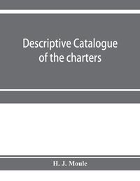 Cover image for Descriptive catalogue of the charters, minute books and other documents of the borough of Weymouth and Melcombe Regis: A.D. 1252 to 1800: with extracts and some notes