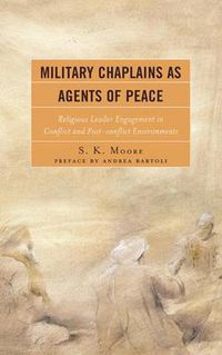 Cover image for Military Chaplains as Agents of Peace: Religious Leader Engagement in Conflict and Post-Conflict Environments