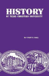 Cover image for History of Texas Christian University: A College of the Cattle Frontier