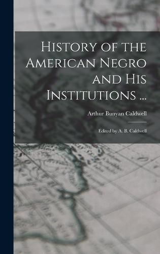 History of the American Negro and His Institutions ...