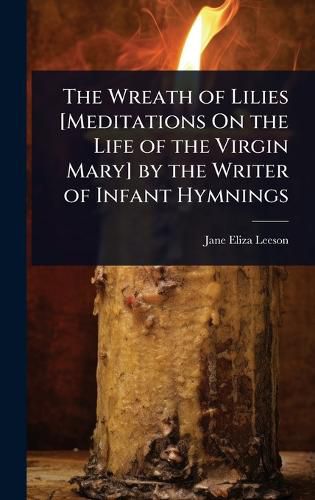 Cover image for The Wreath of Lilies [Meditations On the Life of the Virgin Mary] by the Writer of Infant Hymnings