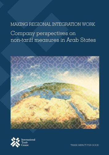 Making Regional Integration Work: Company Perspectives on Non-Tariff Measures in Arab States