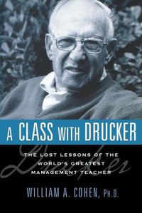 Cover image for A Class with Drucker: The Lost Lessons of the World's Greatest Management Teacher