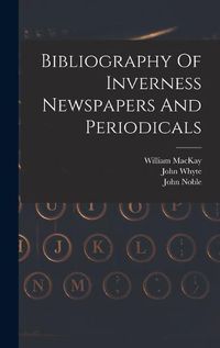 Cover image for Bibliography Of Inverness Newspapers And Periodicals