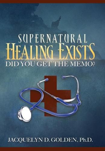 Cover image for Supernatural Healing Exists: Did You Get the Memo?